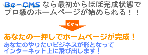 Be-CMS なら最初からほぼ完成状態でプロ級のホームページが始められる!!